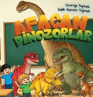 Afacan Dinozorlar – Cevriye Oymak, Salih Güncev Oymak – Gülbey Yayınları kitap kapağı