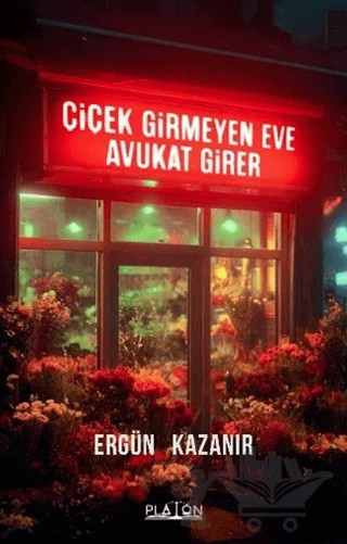 Çiçek Girmeyen Eve Avukat Girer – Ergün Kazanır – Platon Hukuk kitap kapağı