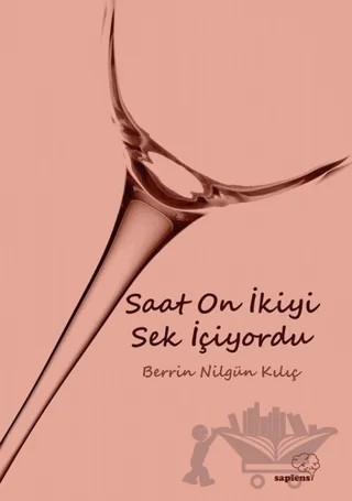 Saat On İkiyi Sek İçiyordu – Berrin Nilgün Kılıç – Sapiens Yayınları kitap kapağı