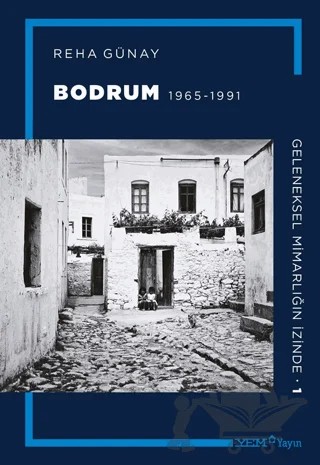 Geleneksel Mimarlığın İzinde 1: Bodrum 1965-1991 – Reha Günay – YEM Yayın kitap kapağı