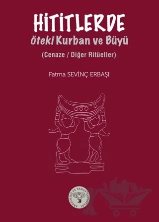 Hititlerde Öteki Kurban ve Büyü-Cenaze/ Diğer Ritüeller – Fatma Sevinç Erbaşı – Arkeoloji ve Sanat Yayınları kitap kapağı