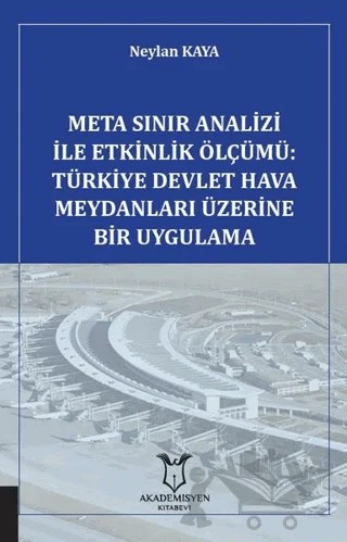 Meta Sınır Analizi İle Etkinlik Ölçümü: Türkiye Devlet Hava Meydanları Üzerine Bir Uygulama – Neylan Kaya – Akademisyen Kitabevi kitap kapağı