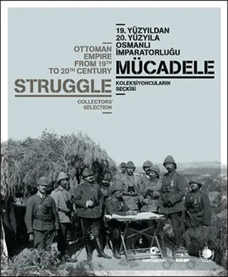 19. Yüzyıldan 20. Yüzyıla Osmanlı İmparatorluğu : Mücadele - Koleksiyoncuların Seçkisi – A. Beril Kırcı, Mehtap Türkyılmaz – VEKAM (Koç Üniversitesi Vehbi Koç Ankara Araştırmaları Uygulama ve Araştırma Merkezi) kitap kapağı