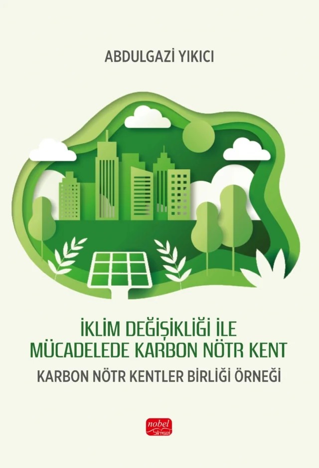İklim Değişikliği ile Mücadelede Karbon Nötr Kent - KARBON NÖTR KENTLER BİRLİĞİ ÖRNEĞİ – Abdulgazi Yıkıcı – Nobel Bilimsel Eserler kitap kapağı