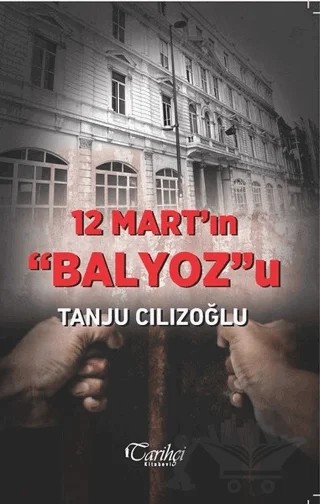 12 Mart'ın Balyoz'u – Tanju Cılızoğlu – Tarihçi Kitabevi kitap kapağı