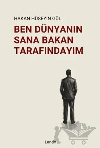Ben Dünyanın Sana Bakan Tarafındayım – Hakan Hüseyin Gül – Lando Yayınları kitap kapağı