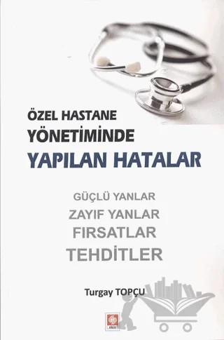 Özel Hastane Yönetiminde Yapılan Hatalar – Turgay Topçu – Ekin Basım Yayın kitap kapağı
