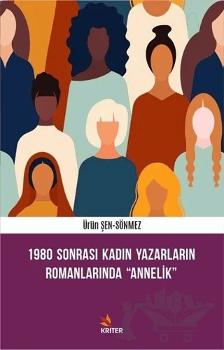 1980 Sonrası Kadın Yazarların Romanlarında Annelik – Ürün Şen Sönmez – Kriter Yayınları kitap kapağı