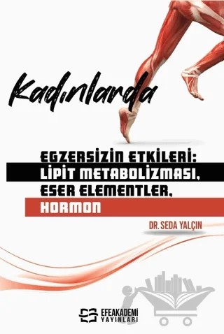 Kadınlarda Egzersizin Etkileri: Lipit Metabolizması, Eser Elementler, Hormon – Seda Yalçın – Efe Akademi Yayınları kitap kapağı