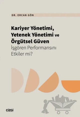 Kariyer Yönetimi, Yetenek Yönetimi ve Örgütsel Güven İşgören Performansını Etkiler mi? – Ercan Gön – Çizgi Kitabevi Yayınları kitap kapağı