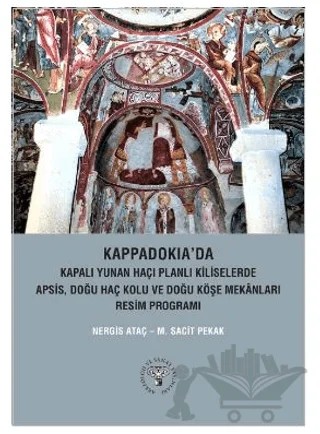 Kappadokia'da Kapalı Yunan Haçı Planlı Kiliselerde Apsis, Doğu Haç Kolu Ve Doğu Köşe Mekanları Resim Programı – M. Sacit Pekak, Nermin Ataç – Arkeoloji ve Sanat Yayınları kitap kapağı