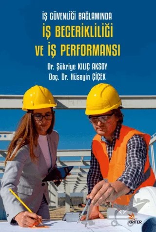 İş Güvenliği Bağlamında İş Becerikliliği ve İş Performansı – Hüseyin Çiçek, Şükriye Kılıç Aksoy – Kriter Yayınları kitap kapağı