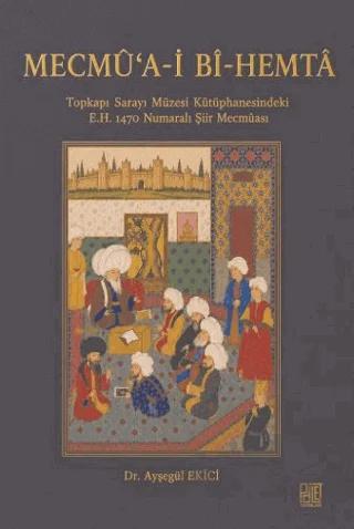 Mecmȗ‘a-i Bȋ-Hemtȃ Topkapı Sarayı Müzesi Kütüphanesindeki E.H. 1470 Numaralı Şiir Mecmuası