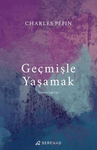 Geçmişle Yaşamak – Charles Pepin – Serenad Yayınevi kitap kapağı