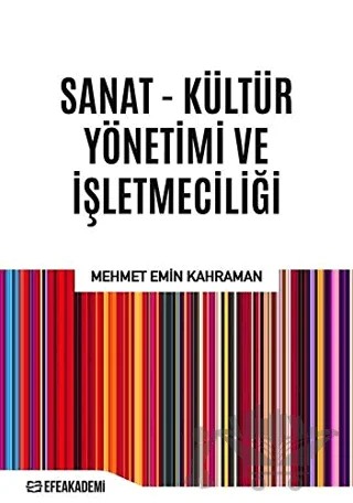 Sanat - Kültür Yönetimi ve İşletmeciliği – Mehmet Emin Kahraman – Efe Akademi Yayınları kitap kapağı