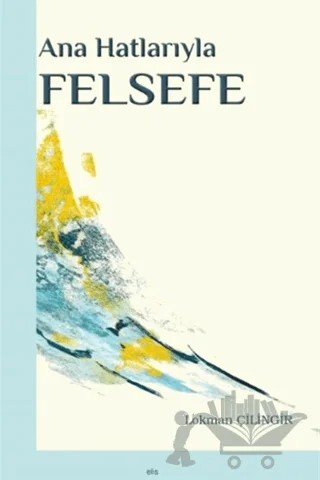 Ana Hatlarıyla Felsefe – Lokman Çilingir – Elis Yayınları kitap kapağı