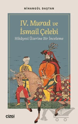 IV. Murad ve İsmail Çelebi Hikâyesi Üzerine Bir İnceleme – Nihangül Daştan – Çizgi Kitabevi Yayınları kitap kapağı