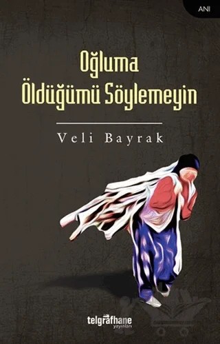 Oğluma Öldüğümü Söylemeyin – Veli Bayrak – Telgrafhane Yayınları kitap kapağı
