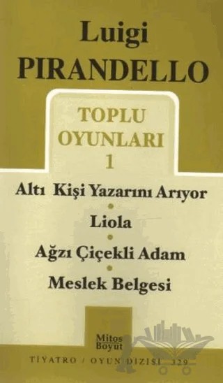 Toplu Oyunları - 1 / Altı Kişi Yazarını Arıyor - Liola - Ağzı Çiçekli Adam - Meslek Belgesi – Luigi Pirandello – Mitos Boyut Yayınları kitap kapağı