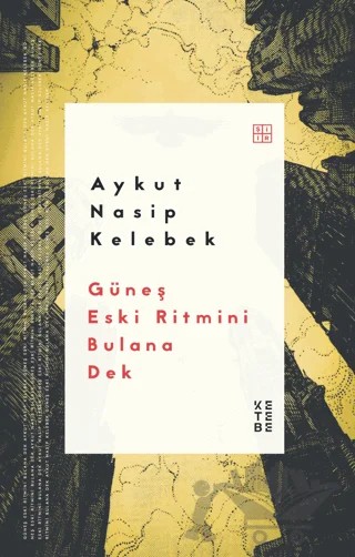 Güneş Eski Ritmini Bulana Dek – Aykut Nasip Kelebek – Ketebe Yayınları kitap kapağı