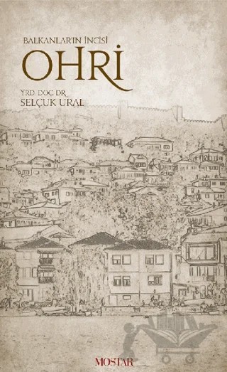 Balkanlar'ın İncisi Ohri – Selçuk Ural – Mostar Yayınları kitap kapağı