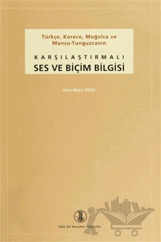 Türkçe, Korece, Moğolca ve Mançu-Tunguzcanın Karşılaştırmalı Ses ve Biçim Bilgisi – Han-Woo Choi – Türk Dil Kurumu Yayınları kitap kapağı