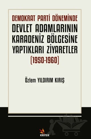 Demokrat Parti Döneminde Devlet Adamlarının Karadeniz Bölgesine Yaptıkları Ziyaretler (1950-1960) – Özlem Yıldırım Kırış – Kriter Yayınları kitap kapağı