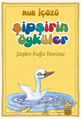 Şipşirin Öyküler : Şaşkın Kuğu Yavrusu – Nur İçözü – Altın Kitaplar kitap kapağı