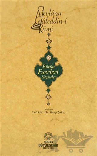 Mevlana Celaleddin-i Rumi Bütün Eserleri Seçmeler – Yakup Şafak – Konya Büyükşehir Belediyesi Kültür A.Ş. Yayınları kitap kapağı