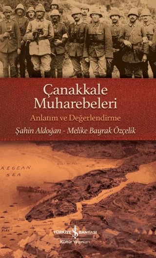 Çanakkale Muharebeleri - Anlatım ve Değerlendirme – Şahin Aldoğan, Melike Bayrak Özçelik – İş Bankası Kültür Yayınları kitap kapağı