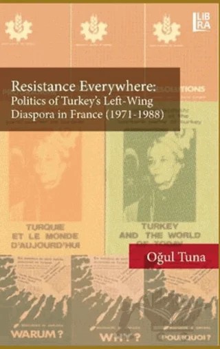 Resistance Everywhere: Politics of Turkey's Left-Wing Diaspora in France (1971-1988) – Oğul Tuna – Libra Yayınları kitap kapağı
