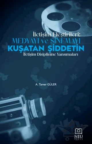 İletişim Eleştirileri: Medyayı ve Sinemayı Kuşatan Şiddetin İletişimi Disiplinine Yansımaları – A. Tamer Güler – Necmettin Erbakan Üniversitesi Yayınları kitap kapağı