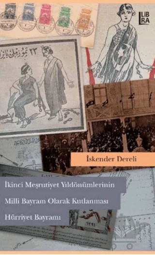 2. Meşrutiyet Yıldönümlerinin Milli Bayram Olarak Kutlanması Hürriyet Bayramı – İskender Dereli – Libra Yayınları kitap kapağı