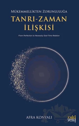 Mükemmellikten Zorunluluğa: Tanrı-Zaman İlişkisi – Afra Konyalı – Eski Yeni Yayınları kitap kapağı
