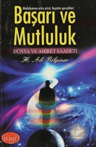 Başarı ve Mutluluk Dünya ve Ahiret Saadeti – Ali Bilginer – Sebat Yayınları kitap kapağı