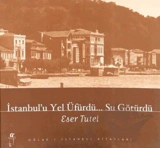 İstanbul’u Yel Üfürdü... Su Götürdü – Eser Tutel – Oğlak Yayıncılık kitap kapağı