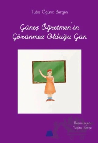Güneş Öğretmen'in Görünmez Olduğu Gün – Tuba Öğünç Bergen – Kumdan Kale kitap kapağı