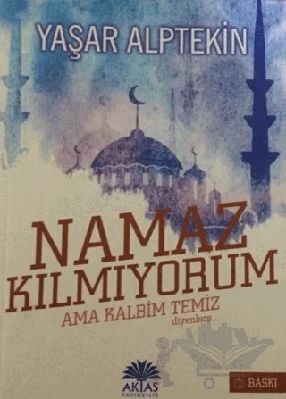 Ben Namaz Kılmıyorum Ama Kalbim Temiz Diyenlere – Yaşar Alptekin – Aktaş Yayıncılık kitap kapağı