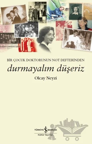 Durmayalım Düşeriz – Bir Çocuk Doktorunun Not Defterinden – Olcay Neyzi – İş Bankası Kültür Yayınları kitap kapağı