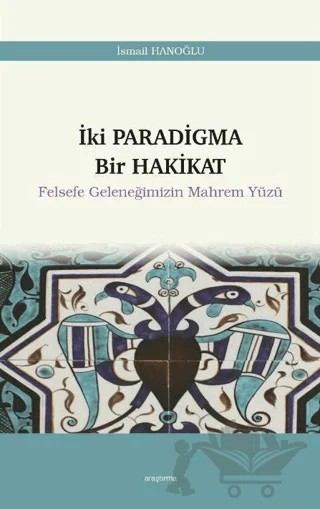 İki Paradigma Bir Hakikat - Felsefe Geleneğimizin Mahrem Yüzü – İsmail Hanoğlu – Araştırma Yayınları kitap kapağı
