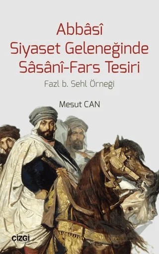 Abbasi Siyaset Geleneğinde Sasani-Fars Tesiri – Mesut Cantürk – Çizgi Kitabevi Yayınları kitap kapağı