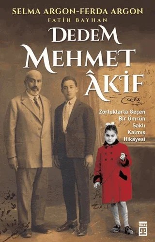 Dedem Mehmet Akif – Fatih Bayhan, Ferda Argon, Selma Argon – Timaş Tarih kitap kapağı