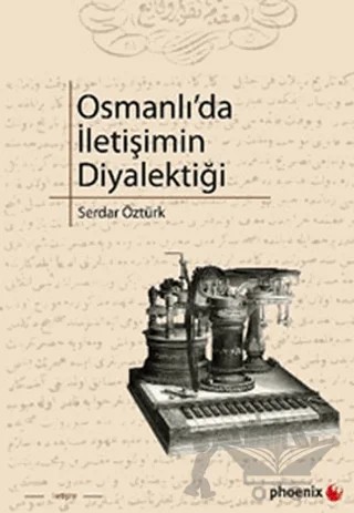 Osmanlı’da İletişimin Diyalektiği – Serdar Öztürk – Phoenix Yayınevi kitap kapağı