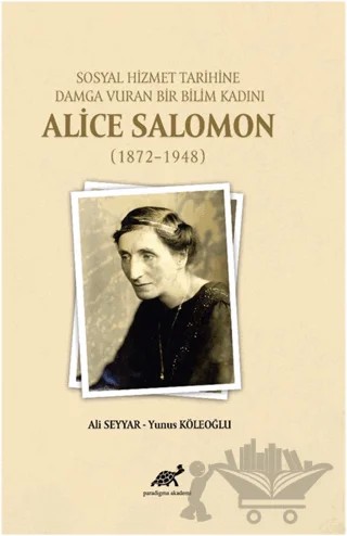 Sosyal Hizmet Tarihine Damga Vuran Bir Bilim Kadını Alice Salomon – Ali Seyyar, Yunus Köleoğlu – Paradigma Akademi Yayınları kitap kapağı