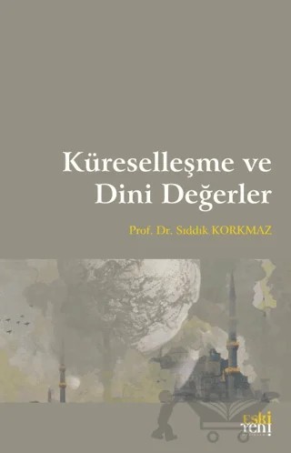 Küreselleşme ve Dini Değerler – Sıddık Korkmaz – Eski Yeni Yayınları kitap kapağı