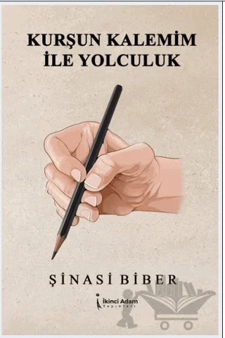 Kurşun Kalemim İle Yolculuk – Şinasi Biber – İkinci Adam Yayınları kitap kapağı