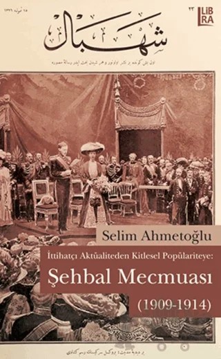 İttihatçı Aktüaliteden Kitlesel Popülariteye: Şehbal Mecmuası (1909-1914) – Selim Ahmetoğlu – Libra Yayınları kitap kapağı