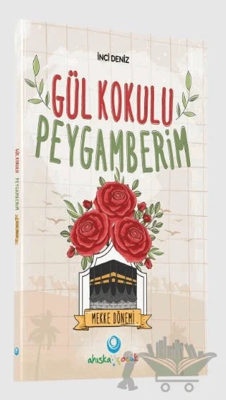 Gül Kokulu Peygamberim - Mekke Dönemi - 1 – İnci Deniz – Ahıska Yayınevi kitap kapağı