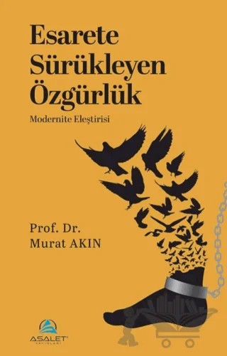 Esarete Sürükleyen Özgürlük - Modernite Eleştirisi – Murat Akın – Asalet Yayınları kitap kapağı