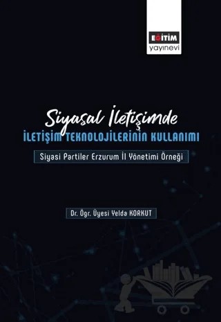 Siyasal İletişimde İletişim Teknolojilerinin Kullanımı – Yelda Korkut – Eğitim Yayınevi - Bilimsel Eserler kitap kapağı